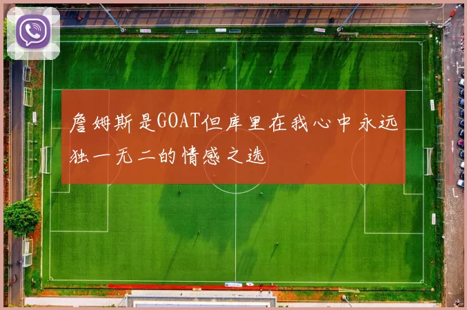 詹姆斯是GOAT但库里在我心中永远独一无二的情感之选